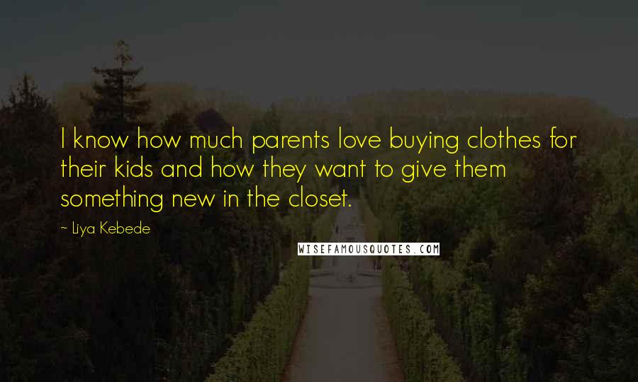 Liya Kebede Quotes: I know how much parents love buying clothes for their kids and how they want to give them something new in the closet.