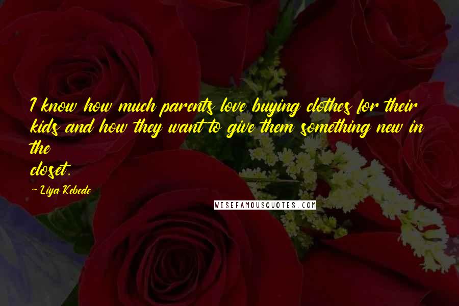 Liya Kebede Quotes: I know how much parents love buying clothes for their kids and how they want to give them something new in the closet.