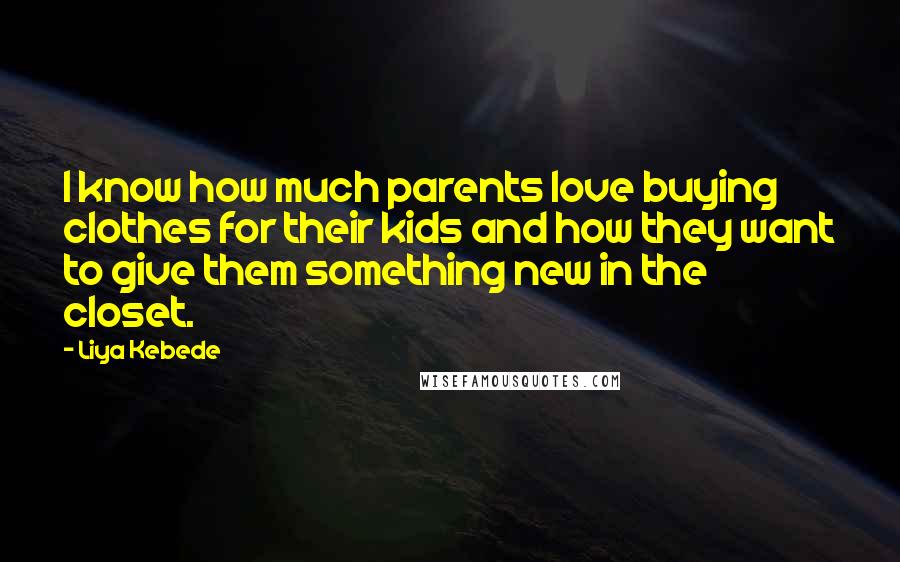 Liya Kebede Quotes: I know how much parents love buying clothes for their kids and how they want to give them something new in the closet.