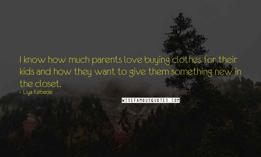 Liya Kebede Quotes: I know how much parents love buying clothes for their kids and how they want to give them something new in the closet.