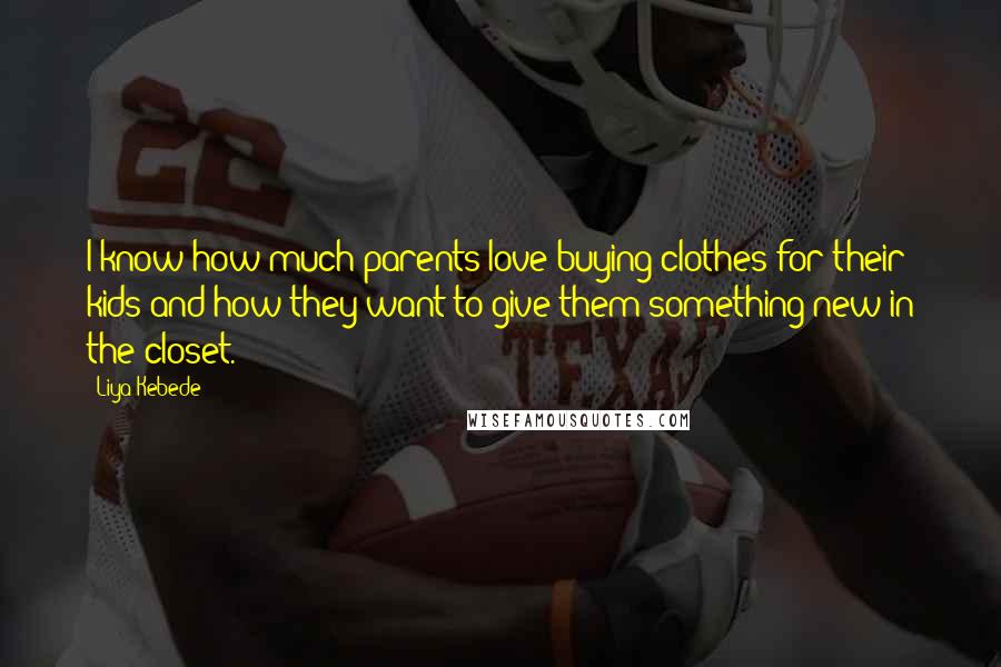 Liya Kebede Quotes: I know how much parents love buying clothes for their kids and how they want to give them something new in the closet.