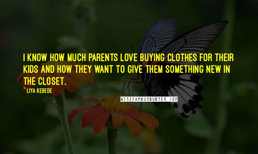 Liya Kebede Quotes: I know how much parents love buying clothes for their kids and how they want to give them something new in the closet.