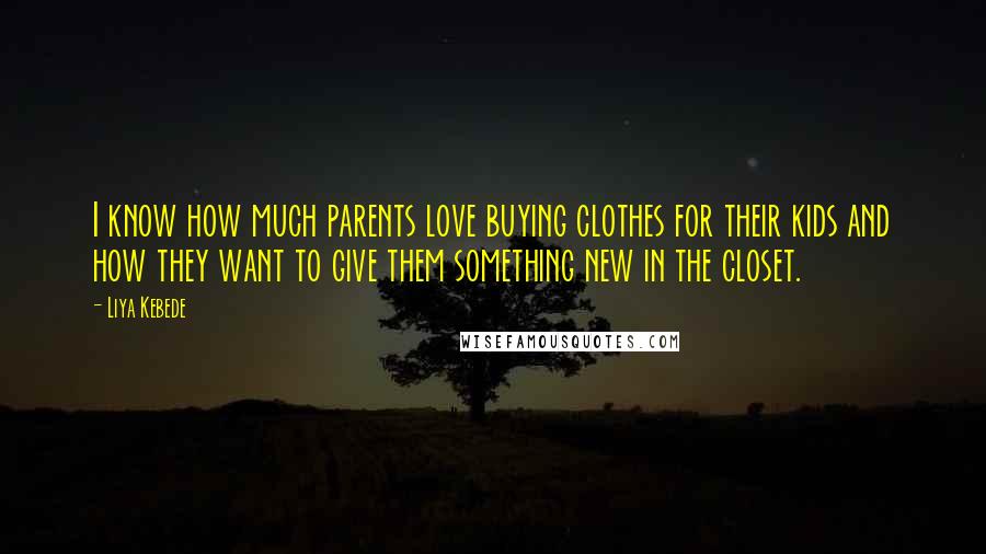 Liya Kebede Quotes: I know how much parents love buying clothes for their kids and how they want to give them something new in the closet.