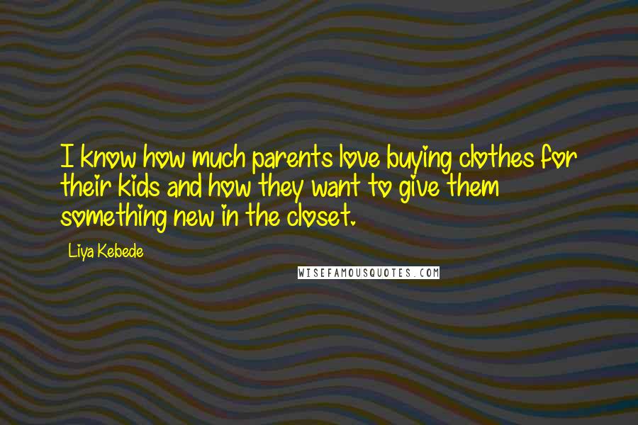 Liya Kebede Quotes: I know how much parents love buying clothes for their kids and how they want to give them something new in the closet.