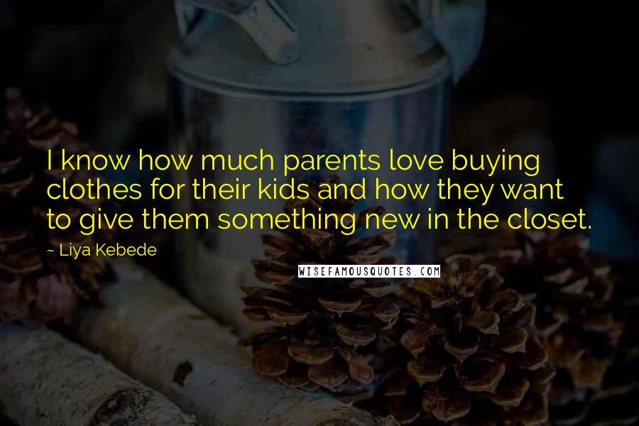 Liya Kebede Quotes: I know how much parents love buying clothes for their kids and how they want to give them something new in the closet.