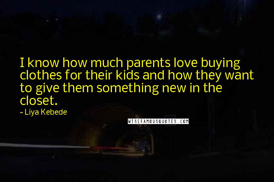 Liya Kebede Quotes: I know how much parents love buying clothes for their kids and how they want to give them something new in the closet.