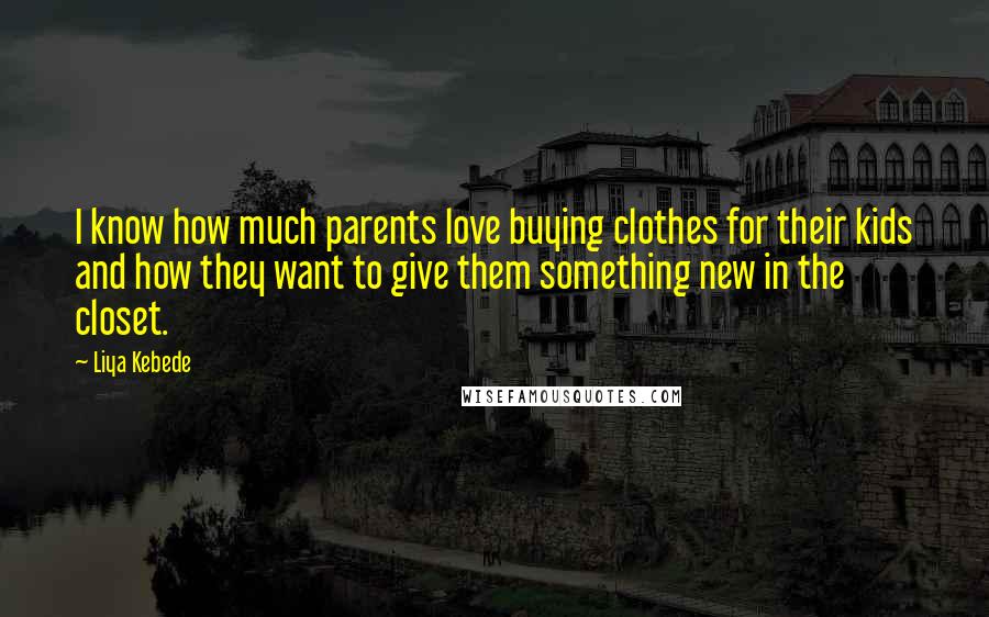 Liya Kebede Quotes: I know how much parents love buying clothes for their kids and how they want to give them something new in the closet.