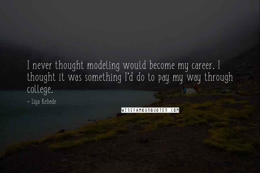 Liya Kebede Quotes: I never thought modeling would become my career. I thought it was something I'd do to pay my way through college.