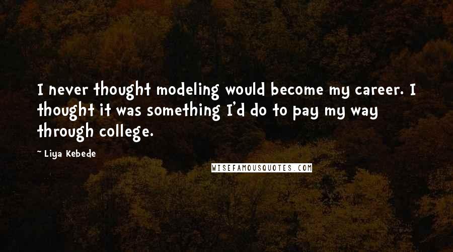 Liya Kebede Quotes: I never thought modeling would become my career. I thought it was something I'd do to pay my way through college.