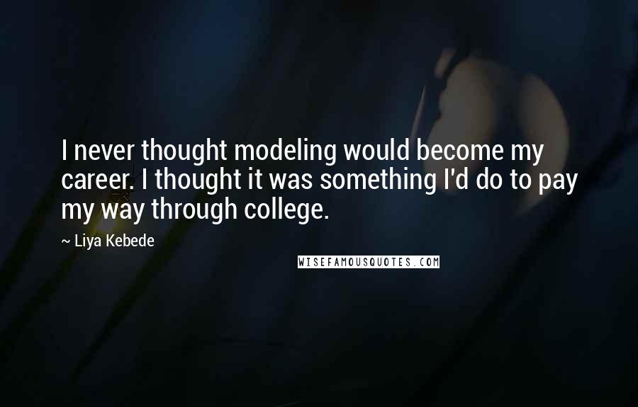 Liya Kebede Quotes: I never thought modeling would become my career. I thought it was something I'd do to pay my way through college.