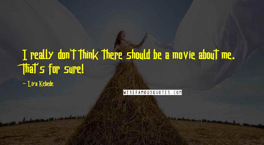 Liya Kebede Quotes: I really don't think there should be a movie about me. That's for sure!