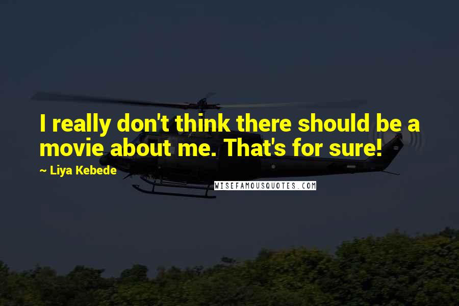 Liya Kebede Quotes: I really don't think there should be a movie about me. That's for sure!