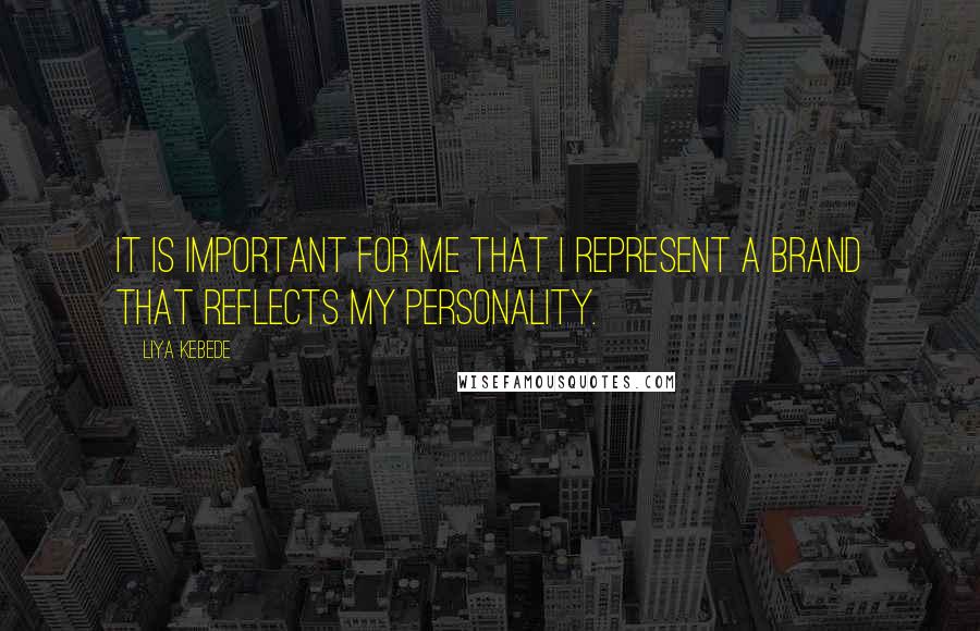 Liya Kebede Quotes: It is important for me that I represent a brand that reflects my personality.