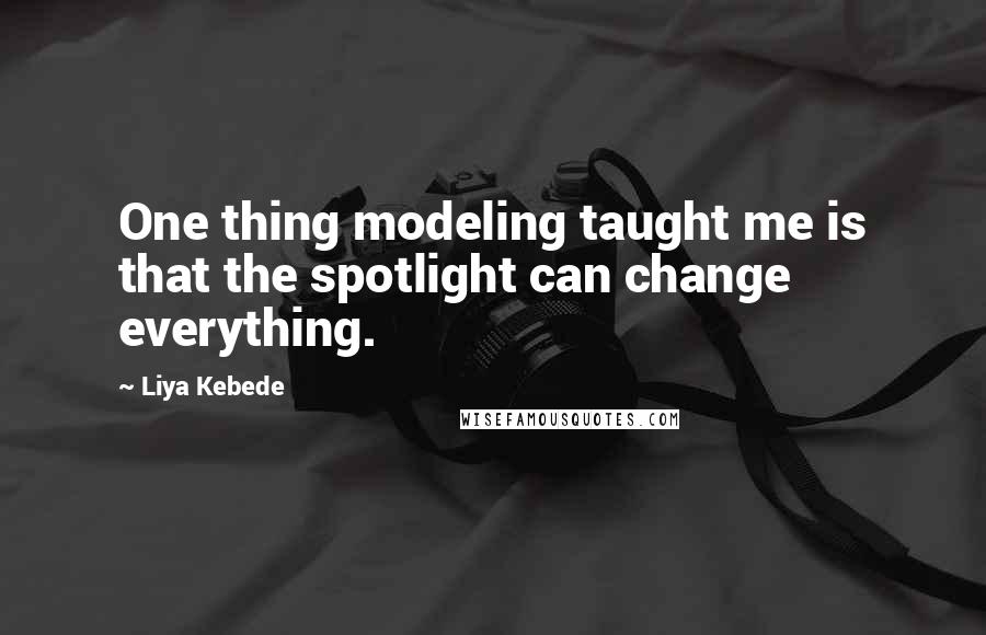 Liya Kebede Quotes: One thing modeling taught me is that the spotlight can change everything.