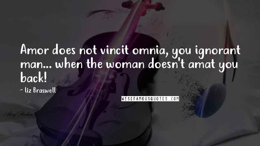 Liz Braswell Quotes: Amor does not vincit omnia, you ignorant man... when the woman doesn't amat you back!