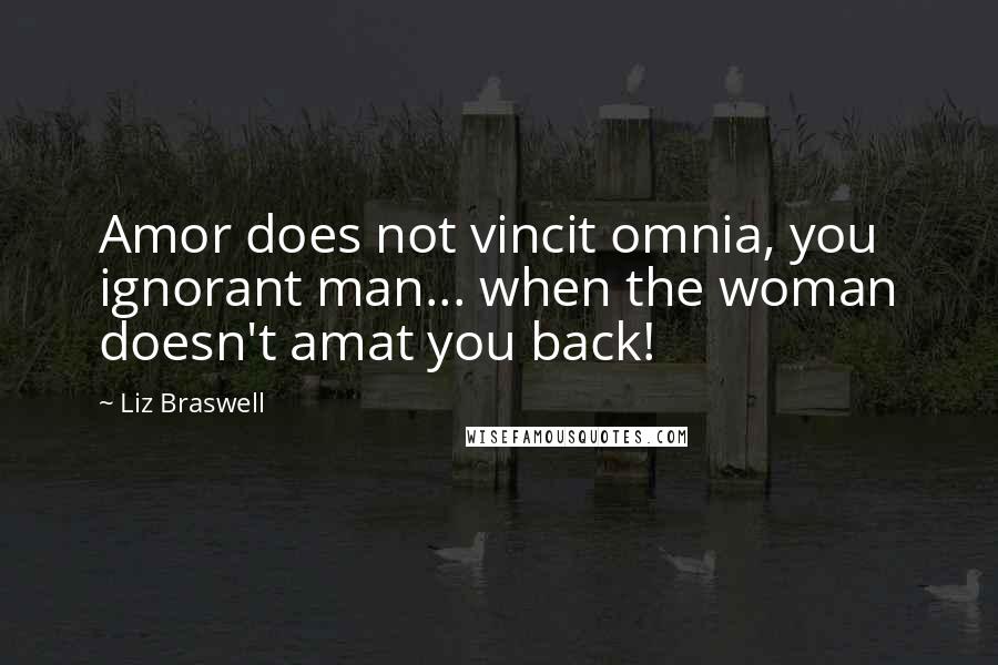 Liz Braswell Quotes: Amor does not vincit omnia, you ignorant man... when the woman doesn't amat you back!