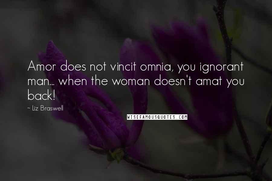Liz Braswell Quotes: Amor does not vincit omnia, you ignorant man... when the woman doesn't amat you back!