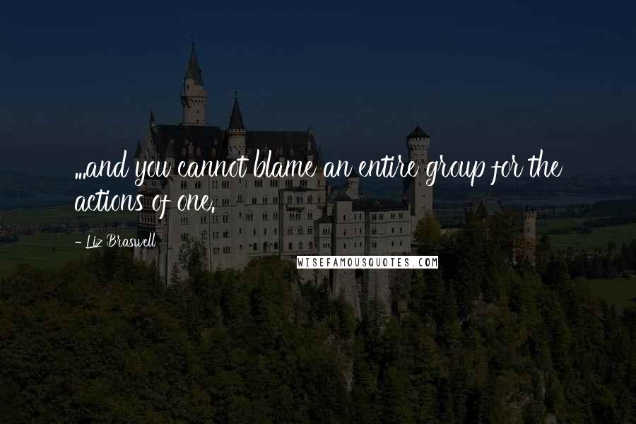 Liz Braswell Quotes: ...and you cannot blame an entire group for the actions of one.