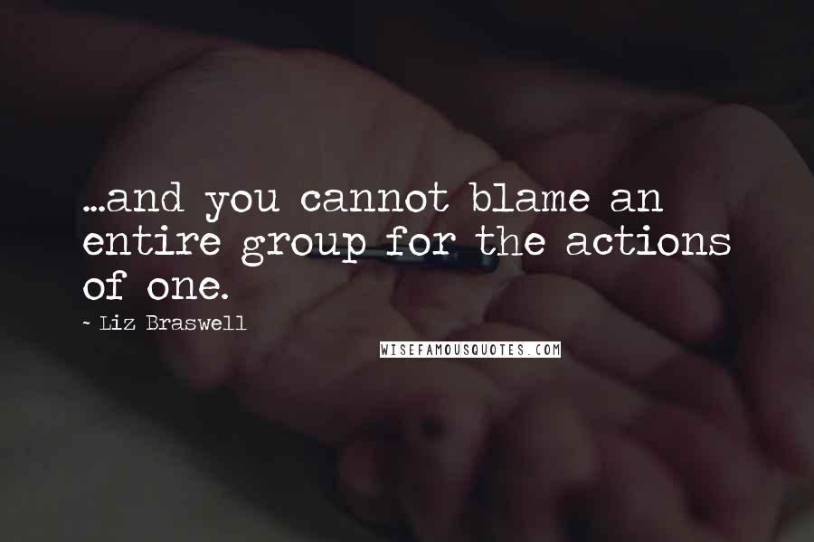 Liz Braswell Quotes: ...and you cannot blame an entire group for the actions of one.