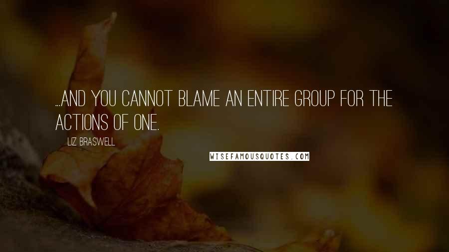 Liz Braswell Quotes: ...and you cannot blame an entire group for the actions of one.