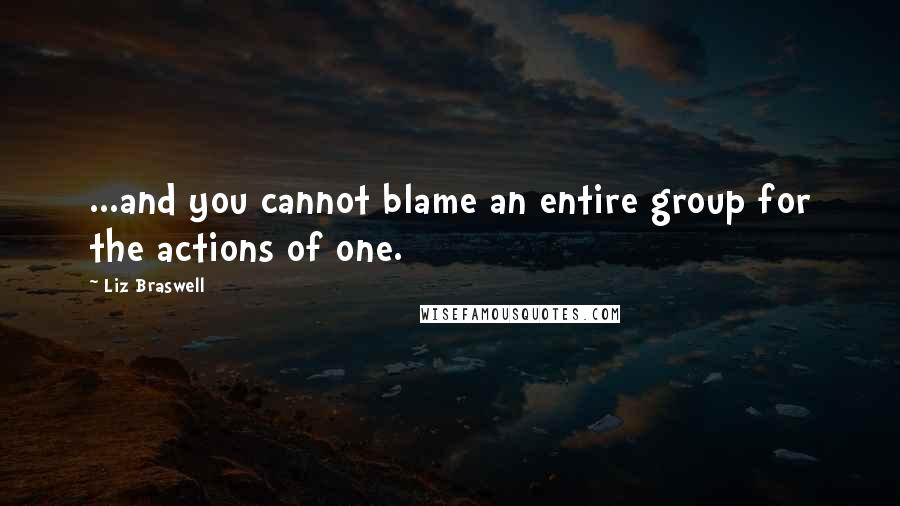 Liz Braswell Quotes: ...and you cannot blame an entire group for the actions of one.