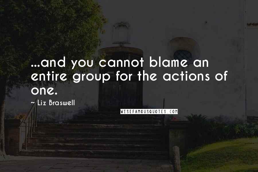 Liz Braswell Quotes: ...and you cannot blame an entire group for the actions of one.