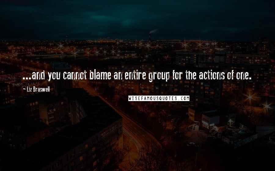 Liz Braswell Quotes: ...and you cannot blame an entire group for the actions of one.