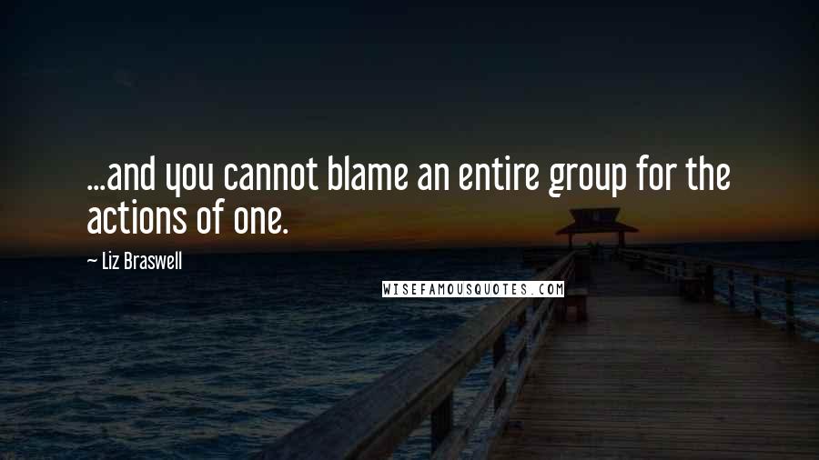 Liz Braswell Quotes: ...and you cannot blame an entire group for the actions of one.