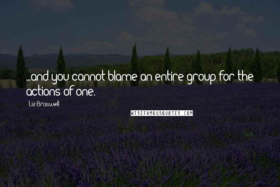 Liz Braswell Quotes: ...and you cannot blame an entire group for the actions of one.