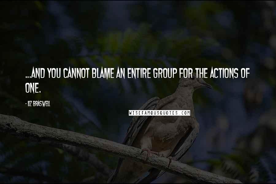 Liz Braswell Quotes: ...and you cannot blame an entire group for the actions of one.