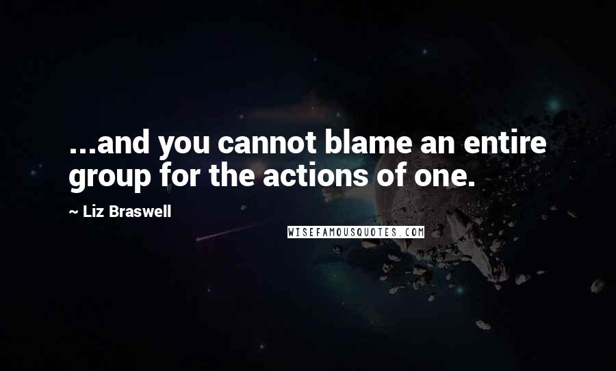 Liz Braswell Quotes: ...and you cannot blame an entire group for the actions of one.