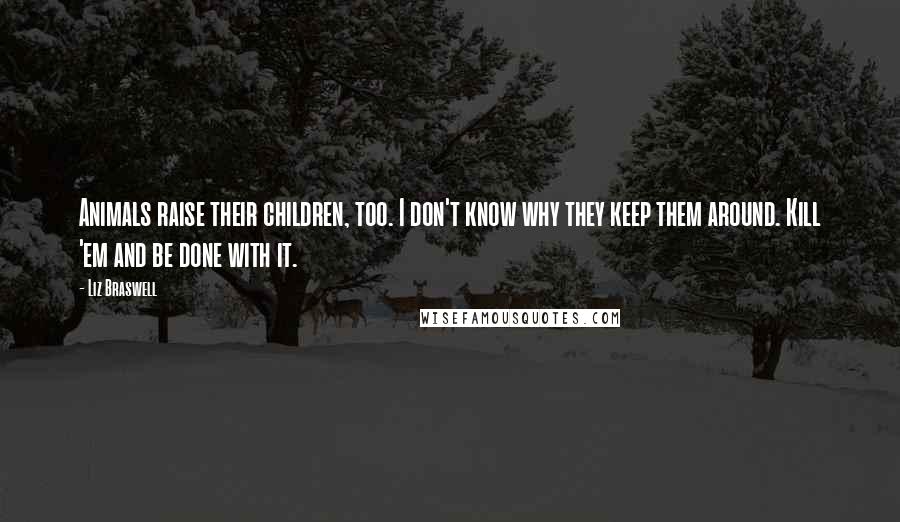 Liz Braswell Quotes: Animals raise their children, too. I don't know why they keep them around. Kill 'em and be done with it.