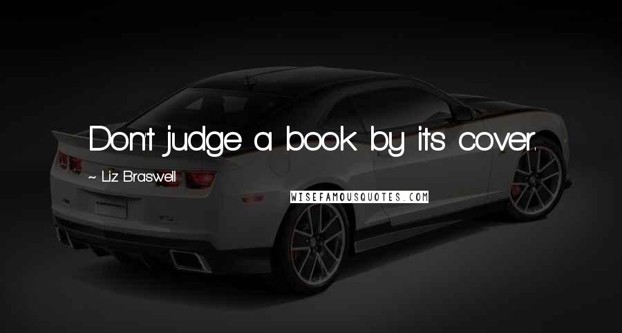 Liz Braswell Quotes: Don't judge a book by its cover.