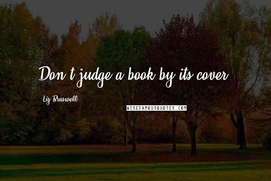 Liz Braswell Quotes: Don't judge a book by its cover.