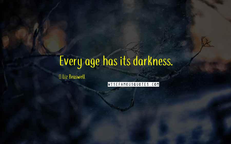 Liz Braswell Quotes: Every age has its darkness.