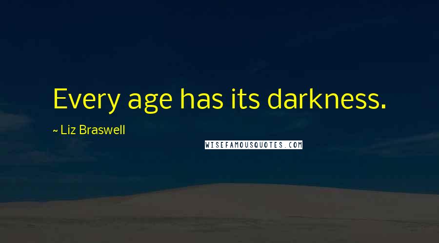 Liz Braswell Quotes: Every age has its darkness.