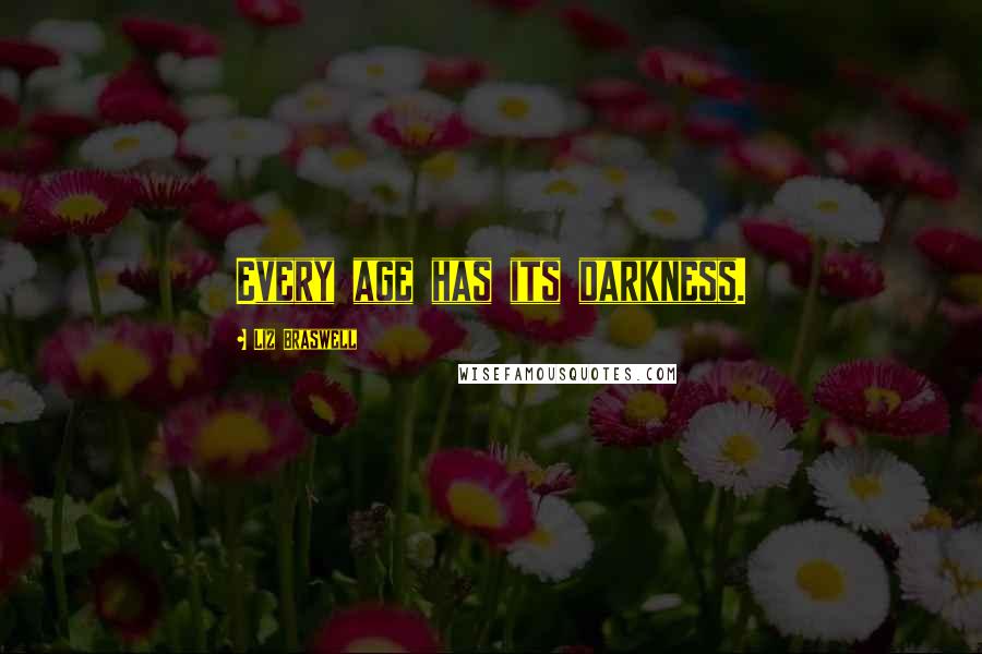 Liz Braswell Quotes: Every age has its darkness.