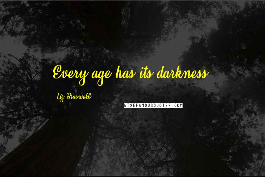 Liz Braswell Quotes: Every age has its darkness.