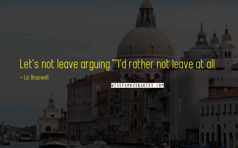 Liz Braswell Quotes: Let's not leave arguing.""I'd rather not leave at all.