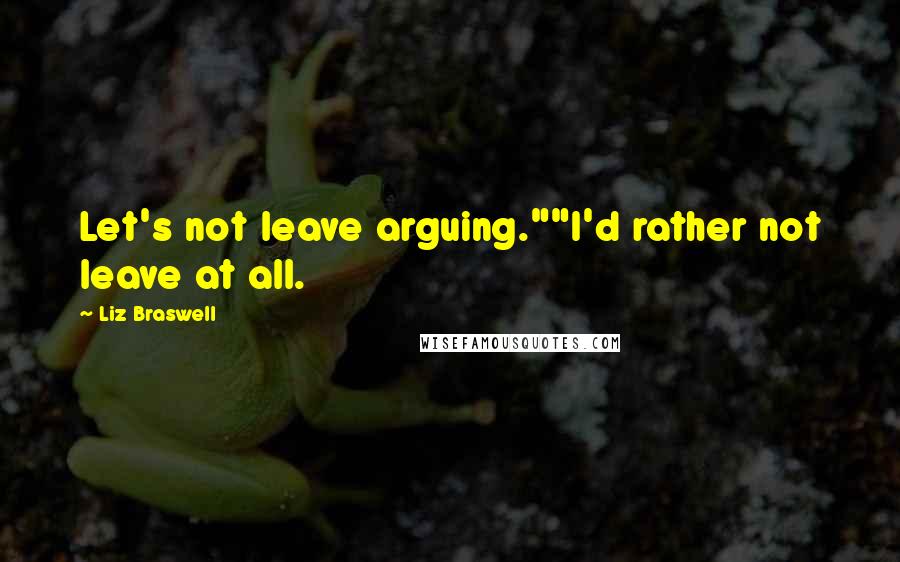 Liz Braswell Quotes: Let's not leave arguing.""I'd rather not leave at all.