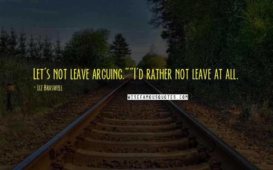 Liz Braswell Quotes: Let's not leave arguing.""I'd rather not leave at all.