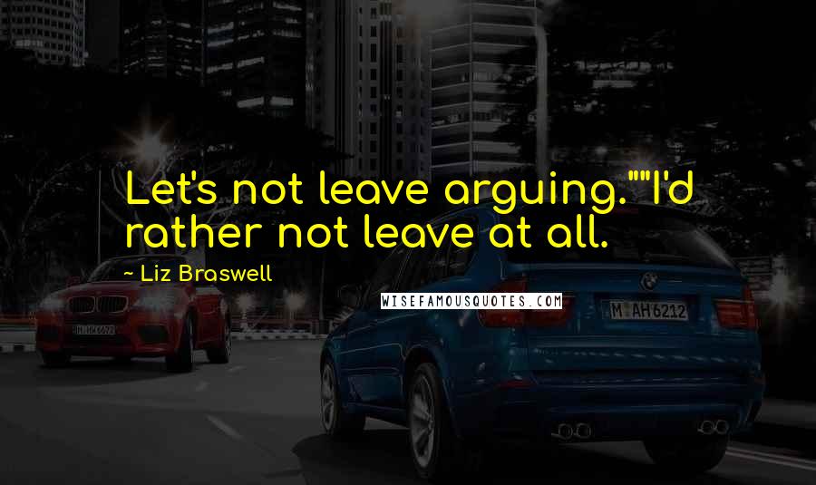 Liz Braswell Quotes: Let's not leave arguing.""I'd rather not leave at all.