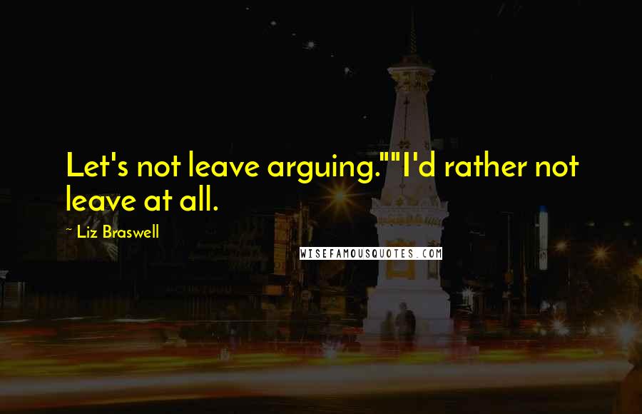 Liz Braswell Quotes: Let's not leave arguing.""I'd rather not leave at all.