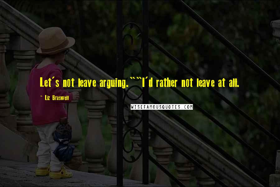 Liz Braswell Quotes: Let's not leave arguing.""I'd rather not leave at all.