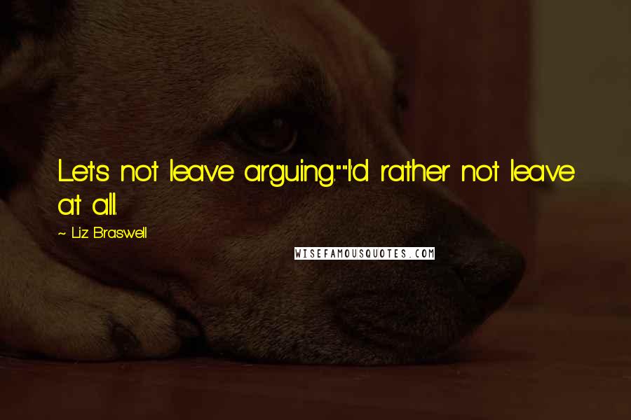 Liz Braswell Quotes: Let's not leave arguing.""I'd rather not leave at all.