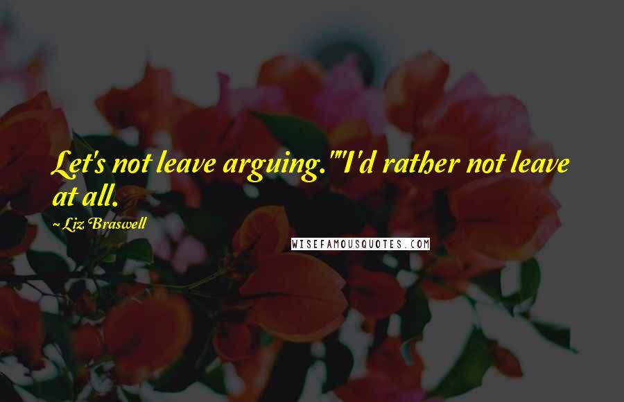 Liz Braswell Quotes: Let's not leave arguing.""I'd rather not leave at all.