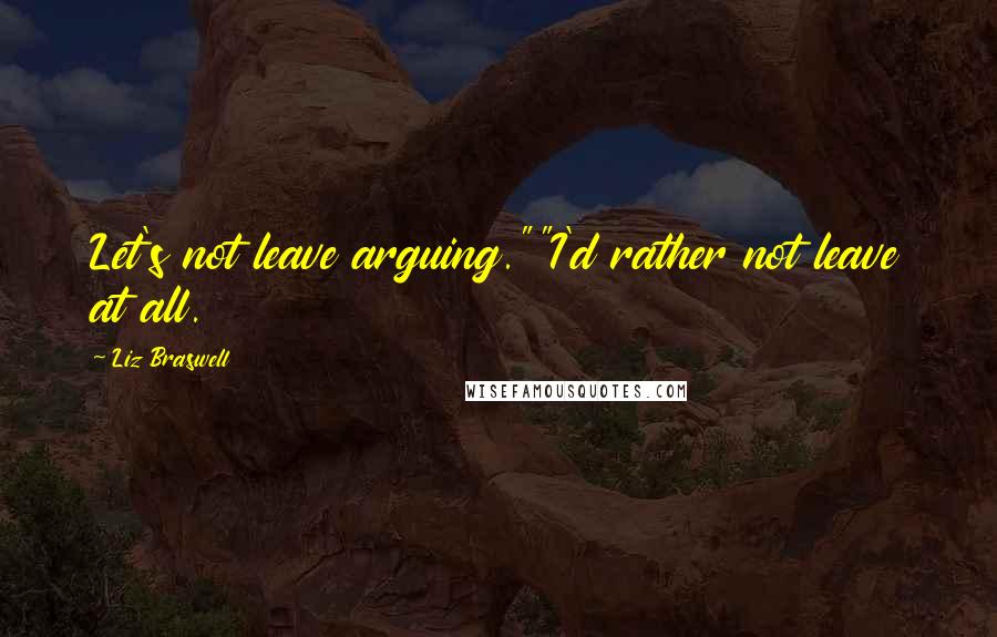 Liz Braswell Quotes: Let's not leave arguing.""I'd rather not leave at all.