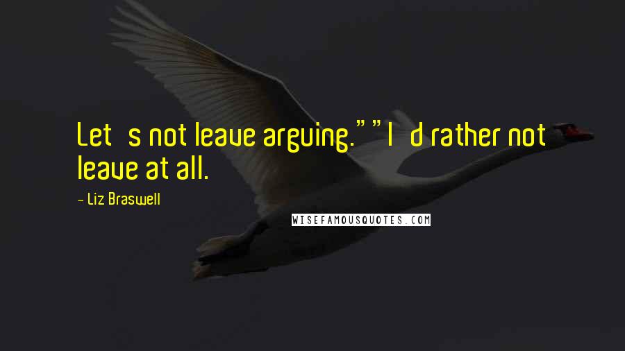 Liz Braswell Quotes: Let's not leave arguing.""I'd rather not leave at all.
