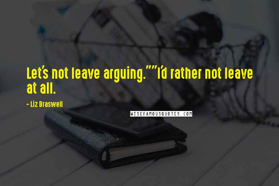 Liz Braswell Quotes: Let's not leave arguing.""I'd rather not leave at all.