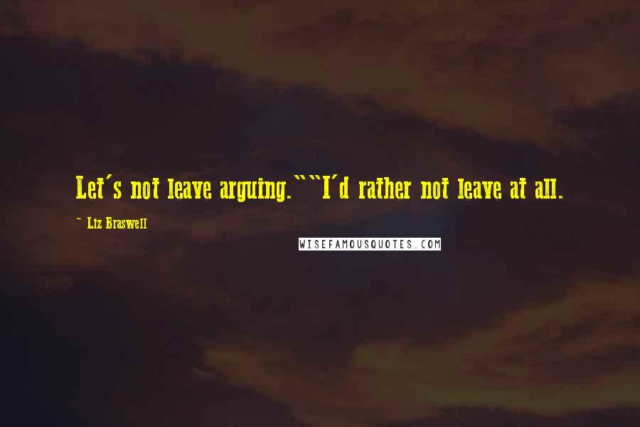 Liz Braswell Quotes: Let's not leave arguing.""I'd rather not leave at all.